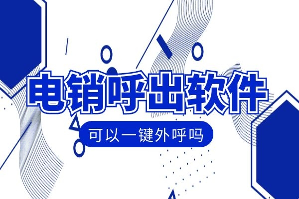 電銷呼出軟件可以一鍵外呼嗎?.jpg 電銷呼出軟件可以一鍵外呼嗎?.jpg