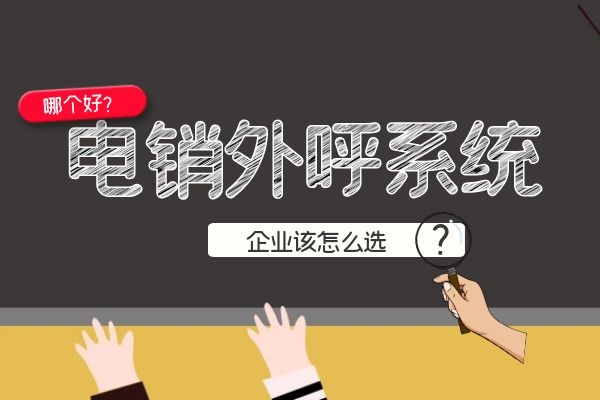 電銷外呼系統(tǒng)哪個好？企業(yè)該怎么選.jpg